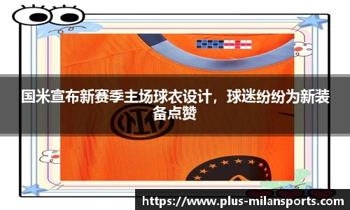 国米宣布新赛季主场球衣设计，球迷纷纷为新装备点赞