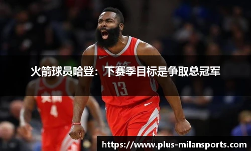 火箭球员哈登：下赛季目标是争取总冠军