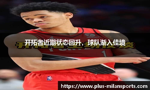开拓者近期状态回升，球队渐入佳境