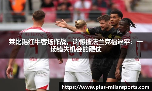 莱比锡红牛客场作战，遗憾被法兰克福逼平：一场错失机会的硬仗