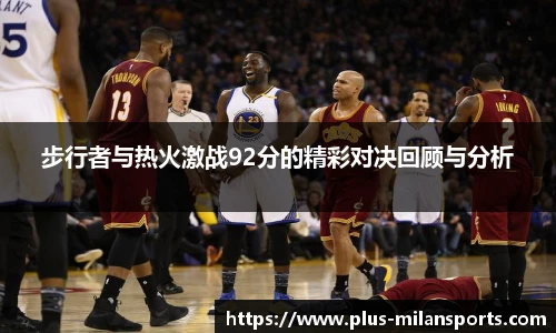 步行者与热火激战92分的精彩对决回顾与分析