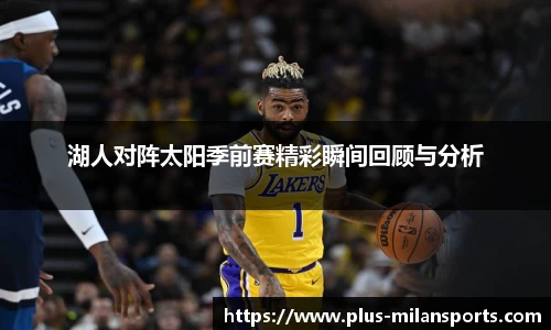 湖人对阵太阳季前赛精彩瞬间回顾与分析