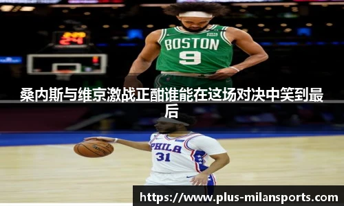 桑内斯与维京激战正酣谁能在这场对决中笑到最后