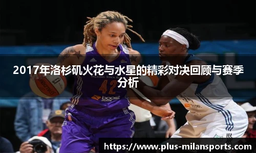 2017年洛杉矶火花与水星的精彩对决回顾与赛季分析