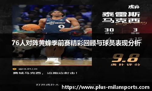 76人对阵黄蜂季前赛精彩回顾与球员表现分析