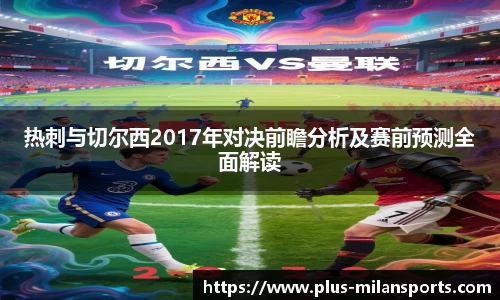 热刺与切尔西2017年对决前瞻分析及赛前预测全面解读